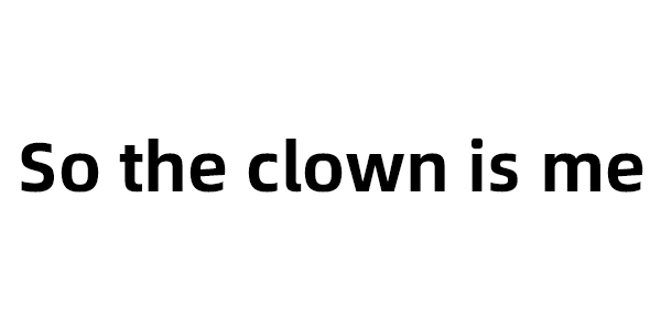 So the clown is me 