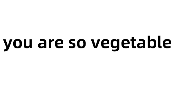 you are so vegetable 