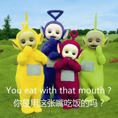 You eat with that mouth你是用这张嘴吃饭的吗?