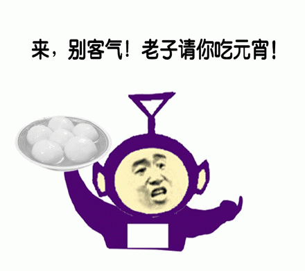 来，别客气！老子请你吃元宵！