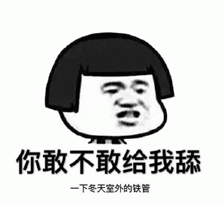 你敢不敢给我舔一下冬天室外的铁管 挑衅式表情包:“你敢不敢给我舔一下冬天室外的铁管”表情包图片gif动图 - 求表情网,斗图从此不求人!