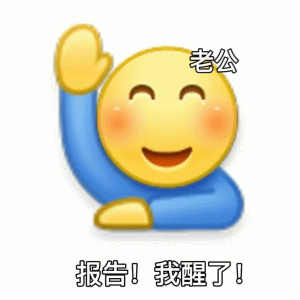 emoji小黄脸微笑举手：老公 报告！我醒了！