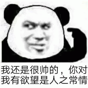 熊猫人我还是很帅的，你对我有欲望是人之常情表情包