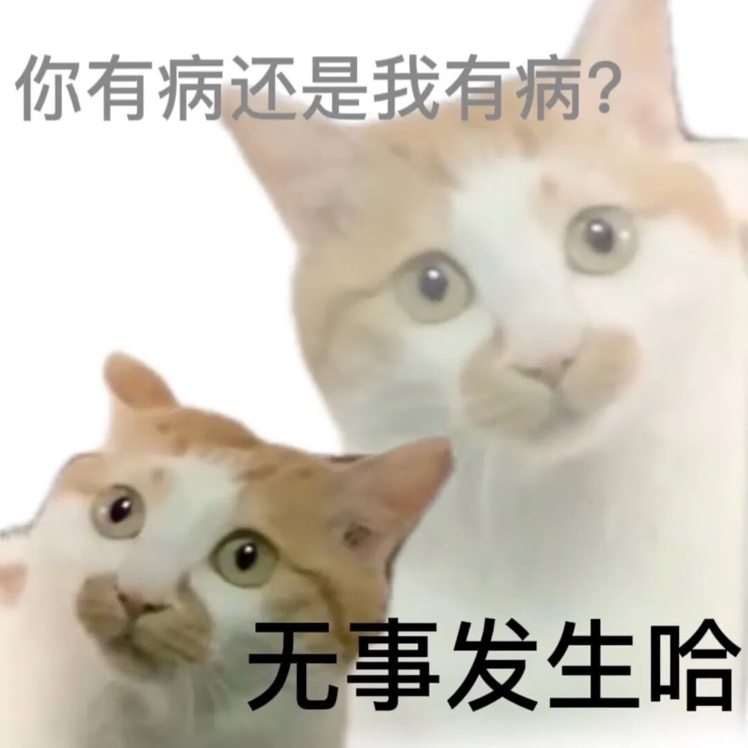 双猫迷惑装傻:“你有病还是我有病?”“无事发生哈” 一大波双面人表情包:你说的对!表情包图片gif动图 - 求表情网,斗图从此不求人!